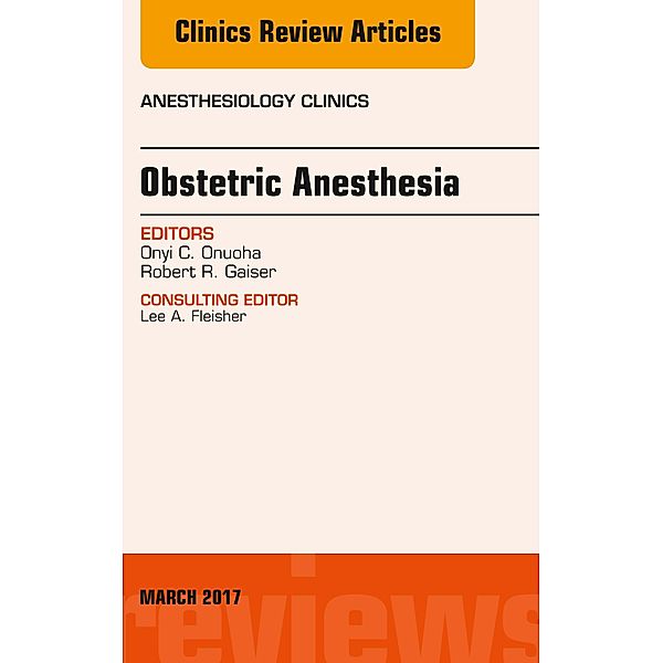 Obstetric Anesthesia, An Issue of Anesthesiology Clinics, Onyi C. Onuoha, Robert R. Gaiser