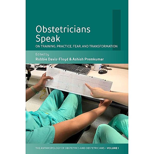 Obstetricians Speak / The Anthropology of Obstetrics and Obstetricians: The Practice, Maintenance, and Reproduction of a Biomedical Profession Bd.1