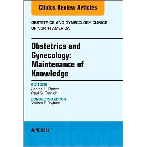 Obstetrics and Gynecology: Maintenance of Knowledge, An Issue of Obstetrics and Gynecology Clinics, Janice L. Bacon, Paul G. Tomich, Paul Tomich