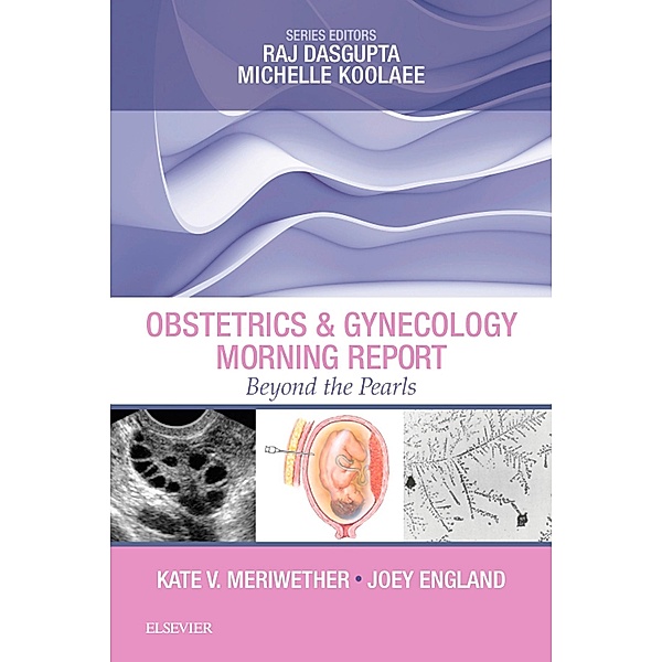 Obstetrics & Gynecology Morning Report: Beyond the Pearls E-Book, Kate V. Meriwether, Joey England
