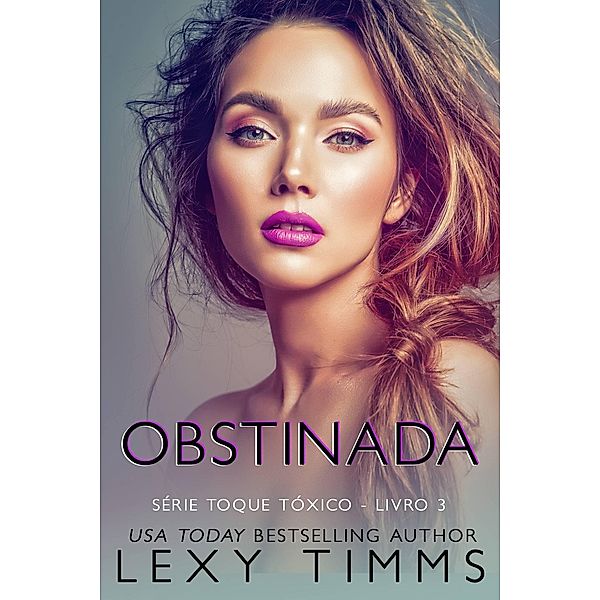 Obstinada (Série Toque Tóxico - Livro 3, #3) / Série Toque Tóxico - Livro 3, Lexy Timms