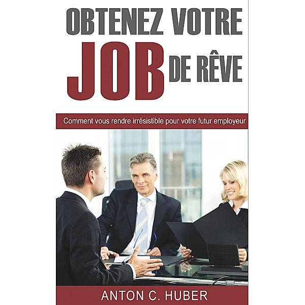 Obtenez votre job de rêve, Anton C. Huber