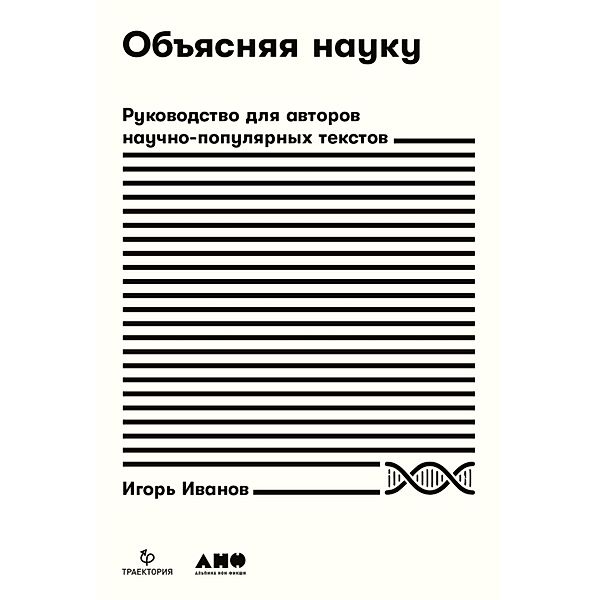 Obyasnyaya nauku: Rukovodstvo dlya avtorov nauchno-populyarnyh tekstov, Igor' Ivanov