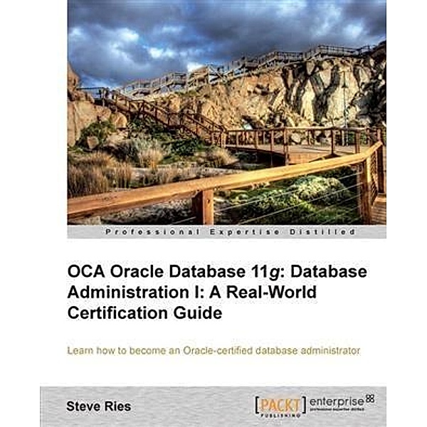 OCA Oracle Database 11g: Database Administration I: A Real-World Certification Guide, Steve Ries