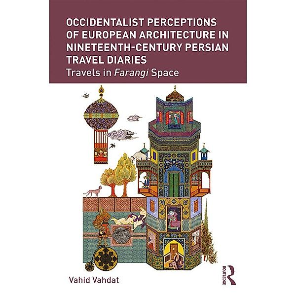 Occidentalist Perceptions of European Architecture in Nineteenth-Century Persian Travel Diaries, Vahid Vahdat