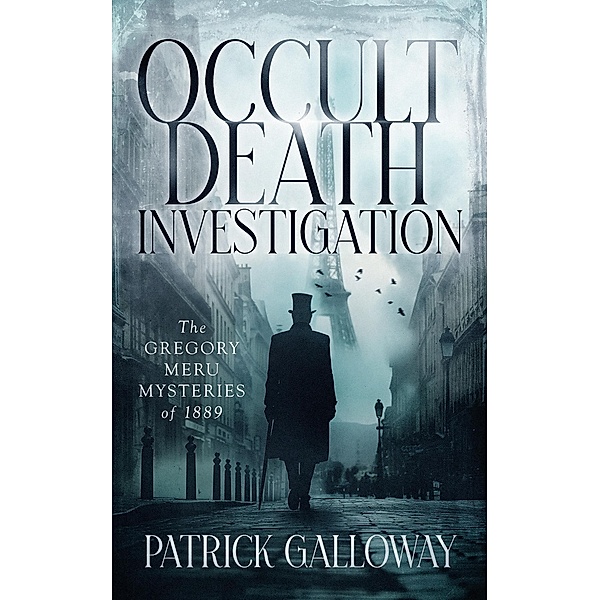 Occult Death Investigation: The Gregory Meru Mysteries of 1889, Patrick Galloway