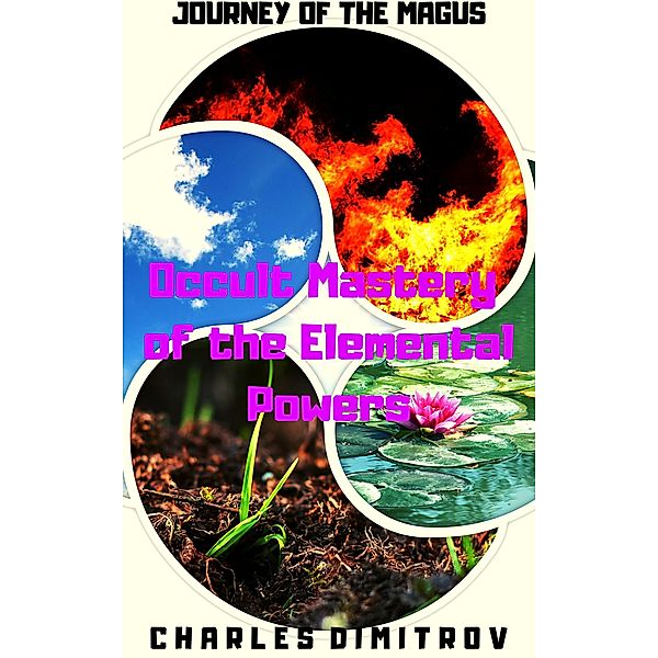 Occult Mastery of the Elemental Powers (Journey of the Magus, #3) / Journey of the Magus, Charles Dimitrov