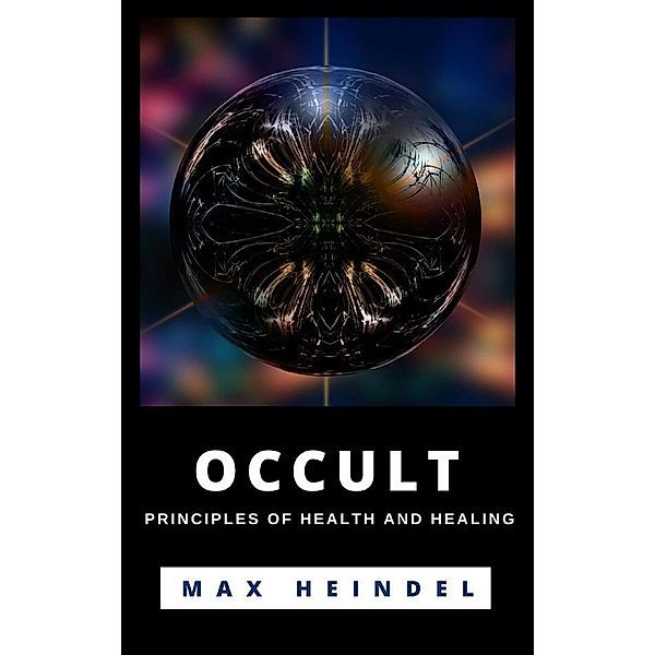 Occult Principles Of Health And Healing, Max Heindel