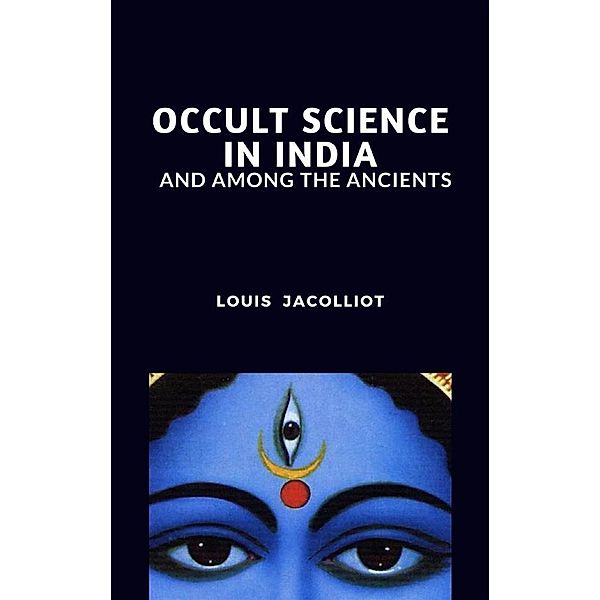 Occult Science in India and Among the Ancients, Louis Jacolliot