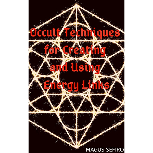 Occult Techniques for Creating and Using Energy Links, Magus Sefiro