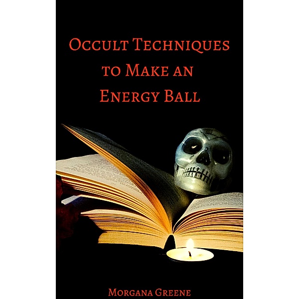 Occult Techniques to Make an Energy Ball, Morgana Greene