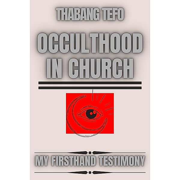 Occulthood In Church: My Firsthand Testimony, Thabang Tefo