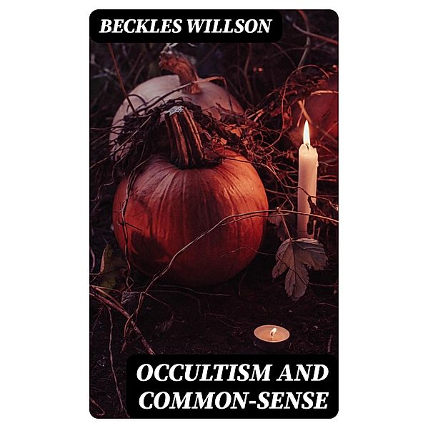 Occultism and Common-Sense, Beckles Willson