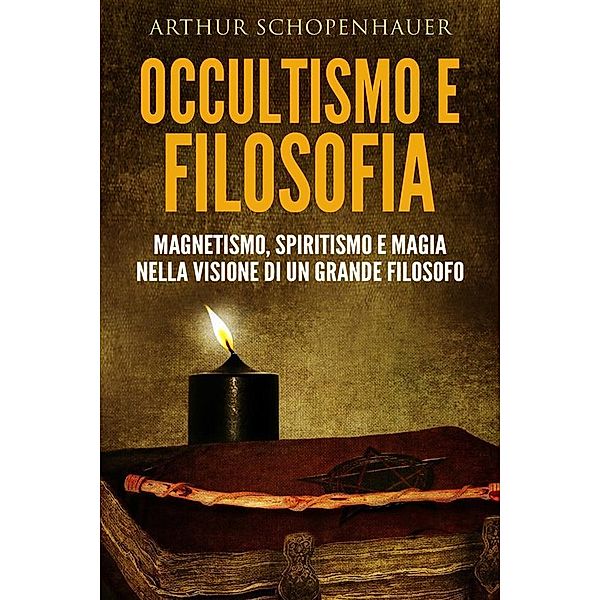 Occultismo e filosofia - magnetismo, spiritismo e magia nella visione di un grande filosofo, Arthur Schopenhauer