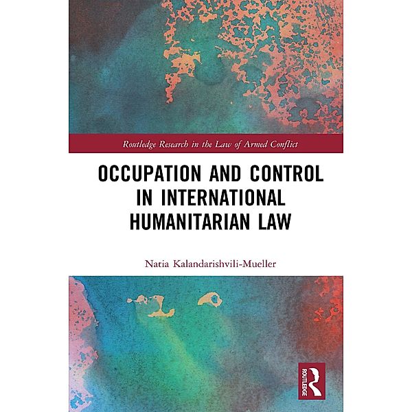 Occupation and Control in International Humanitarian Law, Natia Kalandarishvili-Mueller