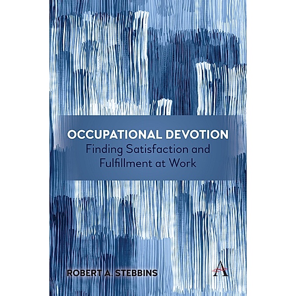 Occupational Devotion: Finding Satisfaction and Fulfillment at Work / Key Issues in Modern Sociology, Robert Stebbins