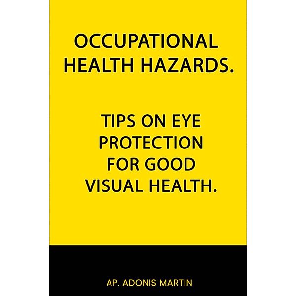 Occupational Health Tips On Eye Protection For Good Visual Health, Ap. Adonis Martin