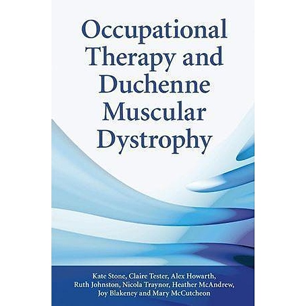 Occupational Therapy and Duchenne Muscular Dystrophy, Kate Stone, Claire Tester, Joy Blakeney, Alex Howarth, Hether Mcandrew, Nicola Traynor, Mary Mccutcheon, Ruth Johnston
