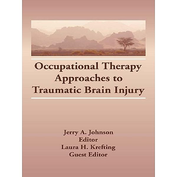 Occupational Therapy Approaches to Traumatic Brain Injury, Laura H Krefting, Jerry A Johnson