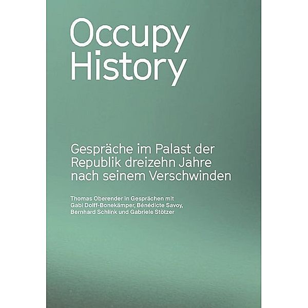 Occupy History. Gespräche im Palast der Republik 13 Jahre nach seinem Verschwinden, Thomas Oberender