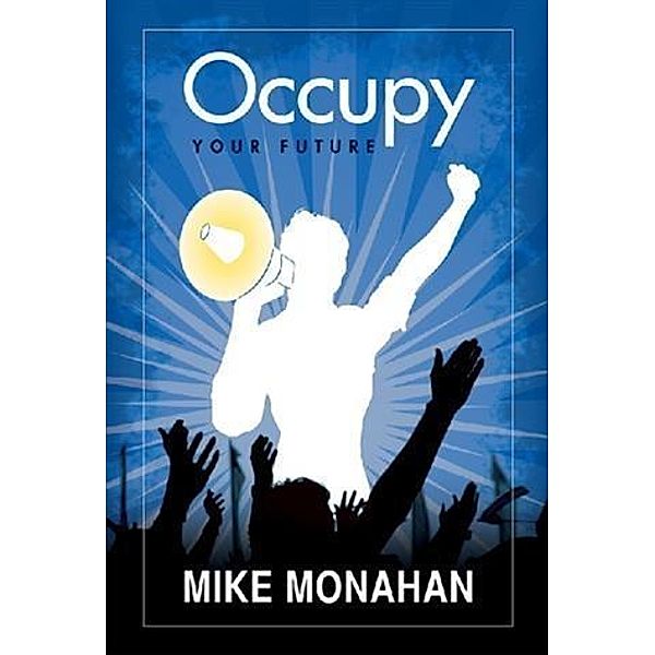 Occupy Your Future, Mike Monahan