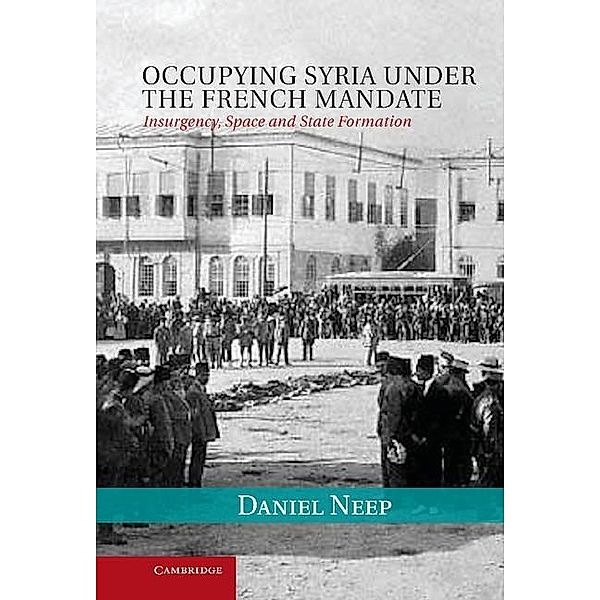 Occupying Syria under the French Mandate / Cambridge Middle East Studies, Daniel Neep