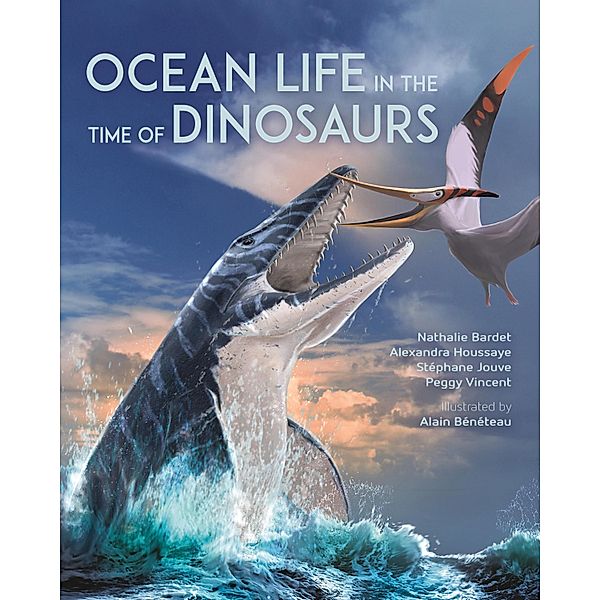 Ocean Life in the Time of Dinosaurs, Nathalie Bardet, Alexandra Houssaye, Stéphane Jouve, Peggy Vincent