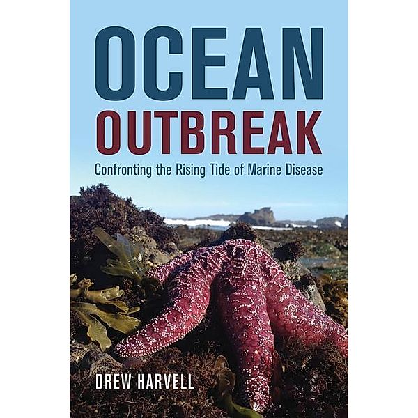 Ocean Outbreak - Confronting the Rising Tide of Marine Disease, Drew Harvell