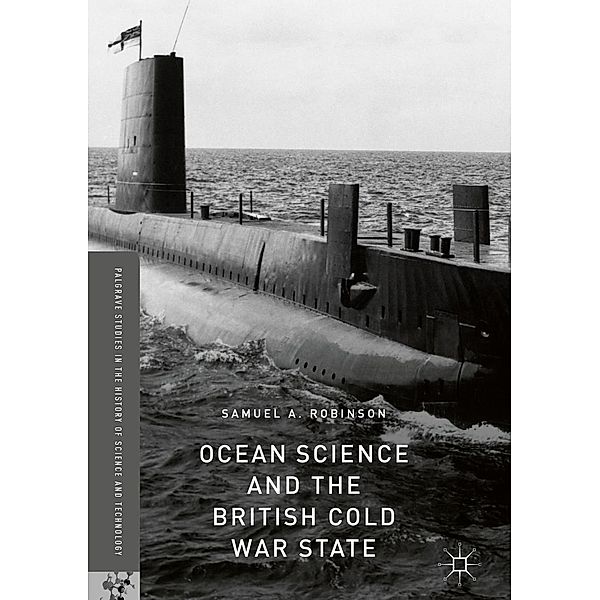 Ocean Science and the British Cold War State / Palgrave Studies in the History of Science and Technology, Samuel A. Robinson