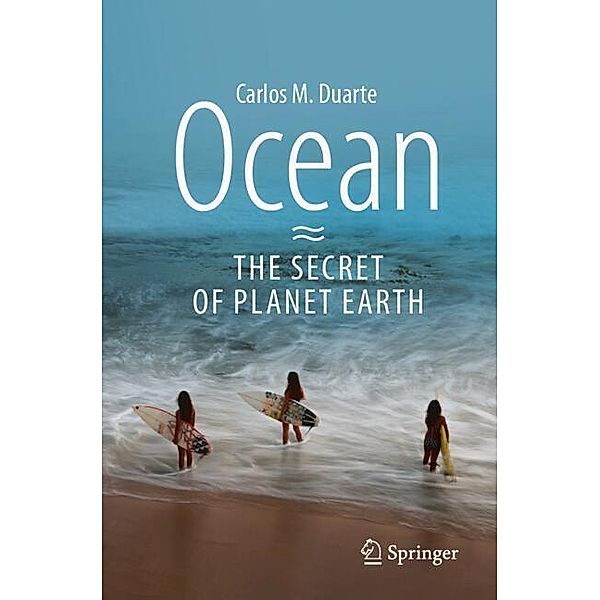 Ocean - The Secret of Planet Earth, Carlos M. Duarte