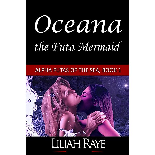 Oceana the Futa Mermaid (Alpha Futas of the Sea, #1) / Alpha Futas of the Sea, Liliah Raye