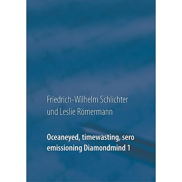 Oceaneyed, timewasting, sero emissioning Diamondmind 1, Friedrich-Wilhelm Schlichter, LESLIE RÖMERMANN