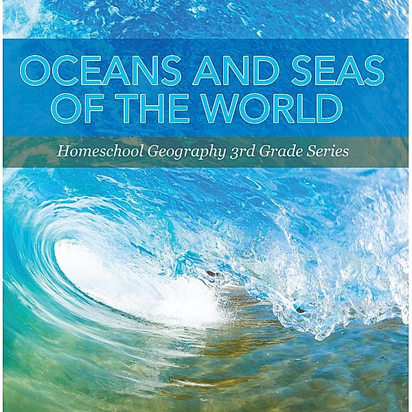 Oceans and Seas of the World : Homeschool Geography 3rd Grade Series / Baby Professor, Baby
