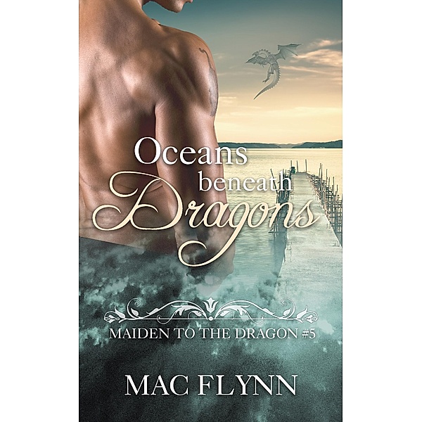 Oceans Beneath Dragons: Maiden to the Dragon #5 (Alpha Dragon Shifter Romance) / Maiden to the Dragon, Mac Flynn