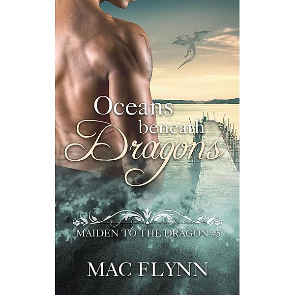 Oceans Beneath Dragons: Maiden to the Dragon, Book 5 (Dragon Shifter Romance) / Maiden to the Dragon Bd.5, Mac Flynn