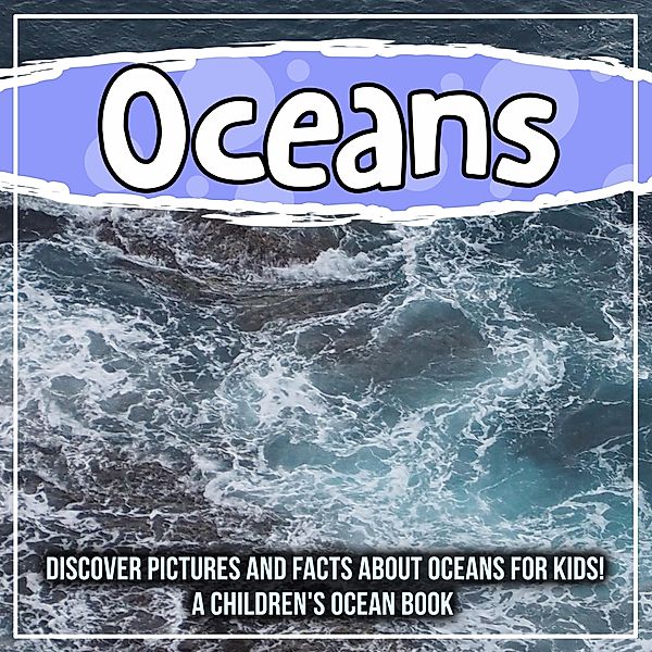 Oceans: Discover Pictures and Facts About Oceans For Kids! A Children's Ocean Book / Bold Kids, Bold Kids
