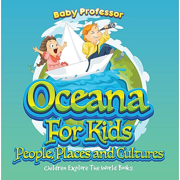 Oceans For Kids: People, Places and Cultures - Children Explore The World Books / Baby Professor, Baby