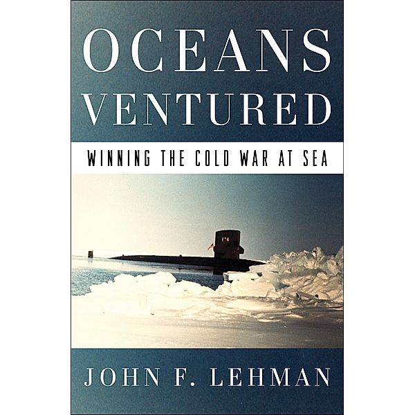 Oceans Ventured: Winning the Cold War at Sea, John Lehman