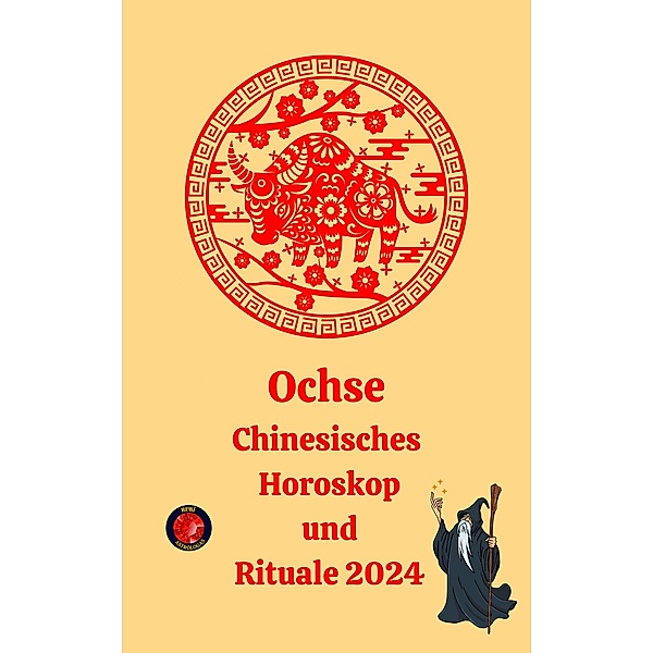 Ochse Chinesisches Horoskop  und  Rituale 2024, Alina A Rubi, Angeline Rubi