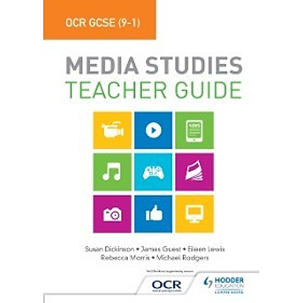 OCR GCSE (9-1) Media Studies Teacher Guide, Rebecca Morris, Michael Rodgers, Eileen Lewis, Susan Dickinson, James Guest