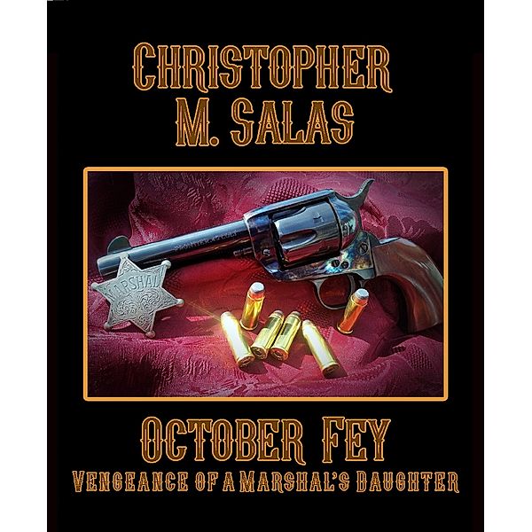 October Fey: Vengeance of a Marshal's Daughter, Christopher M. Salas