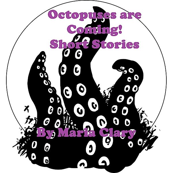 Octopuses are Coming! Short Stories, Maria Clary