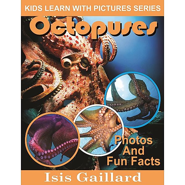 Octopuses Photos and Fun Facts for Kids (Kids Learn With Pictures, #60) / Kids Learn With Pictures, Isis Gaillard