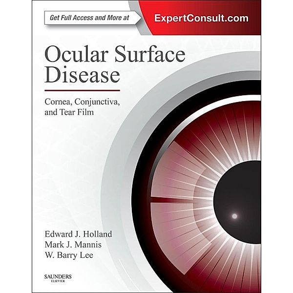 Ocular Surface Disease: Cornea, Conjunctiva and Tear Film E-Book, Edward J Holland, Mark J Mannis, W. Barry Lee