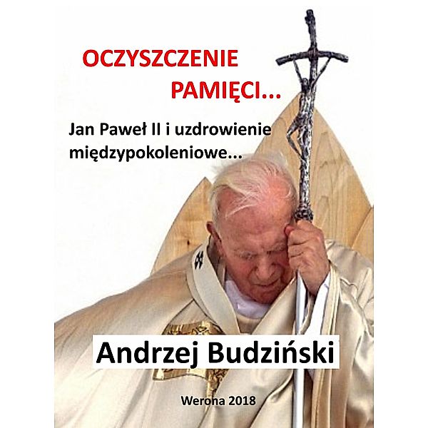 Oczyszczenie pamieci. Jan Pawel II i uzdrowienie miedzypokoleniowe, Andrzej Budzinski