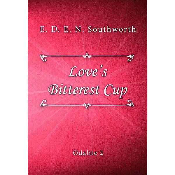 Odalite: Love's Bitterest Cup, E. D. E. N. Southworth