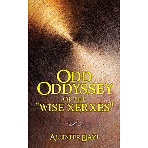 Odd Oddyssey of The Wise Xerxes, Aleister Ejazi