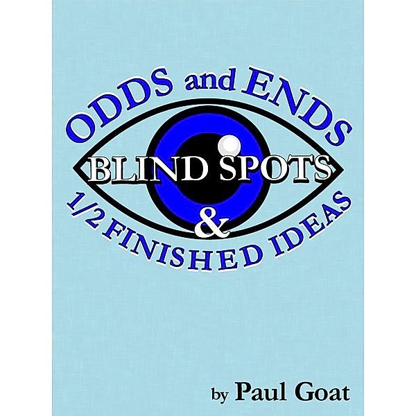 Odds and Ends, Blind Spots & Half Finished Ideas / Paul Goat, Paul Goat