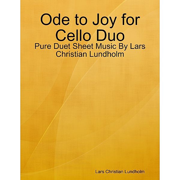 Ode to Joy for Cello Duo - Pure Duet Sheet Music By Lars Christian Lundholm, Lars Christian Lundholm