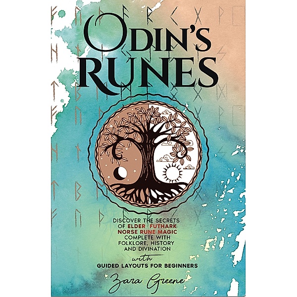 Odin's Runes: Discover the Secrets of Elder Futhark Norse Rune Magic Complete With Folklore, History, and Divination With Guided Layouts for Beginners, Zara Greene